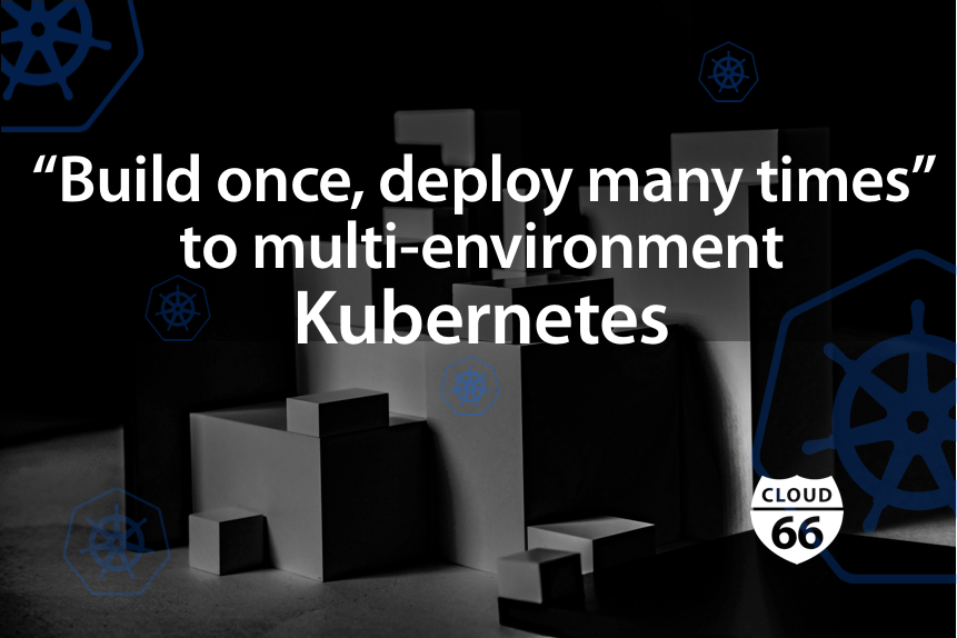 cloud66-blog-build-once-deploy-many-times-on-multi-environment-kubernetes
