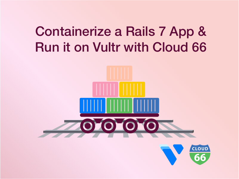Containerize a Rails 7 App and Run it on Vultr with Cloud 66