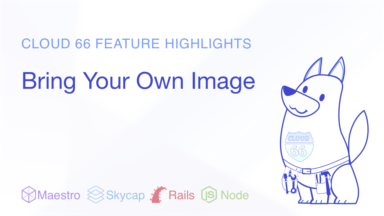 Cloud 66 Feature Highlight: Bring Your Own Image.