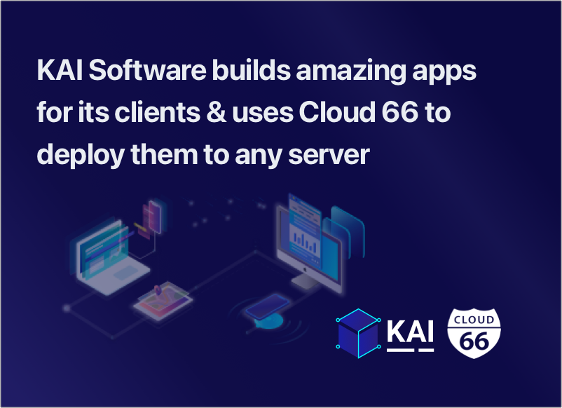 KAI Software builds amazing apps for its clients & uses Cloud 66 to deploy them to any server