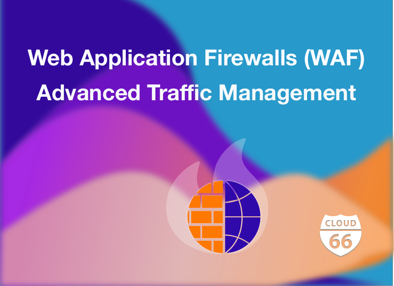 Web Application Firewalls (WAF) and Advanced Traffic Management