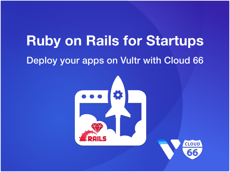 Startups and small businesses deploy Rails apps on Vultr with Cloud 66.