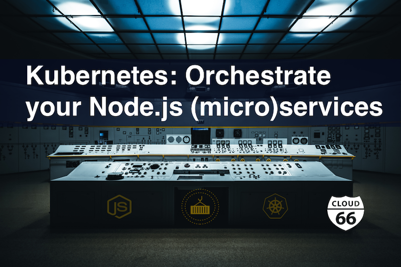 Kubernetes: Orchestrate your Node.js (micro)services