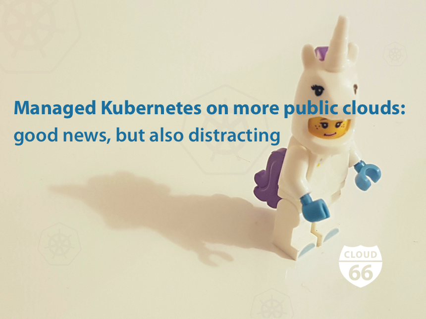 cloud66-blog-managed-Kubernetes-on-more-public-clouds-good-news-but-also-distracting